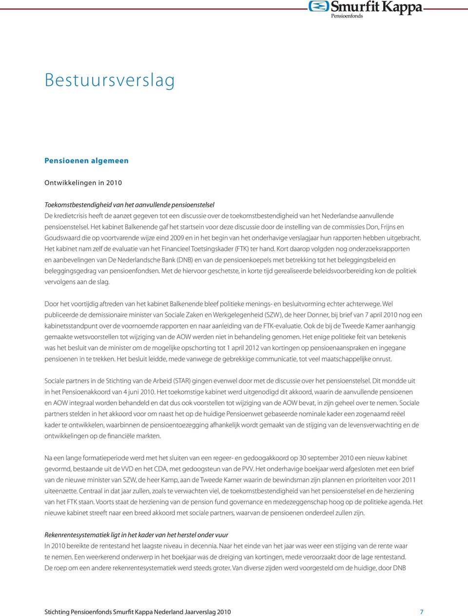 Het kabinet Balkenende gaf het startsein voor deze discussie door de instelling van de commissies Don, Frijns en Goudswaard die op voortvarende wijze eind 2009 en in het begin van het onderhavige