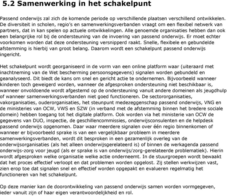 Alle genoemde organisaties hebben dan ook een belangrijke rol bij de ondersteuning van de invoering van passend onderwijs. Er moet echter voorkomen worden dat deze ondersteuning versnipperd raakt.