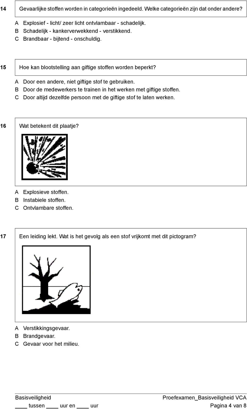 Door de medewerkers te trainen in het werken met giftige stoffen. Door altijd dezelfde persoon met de giftige stof te laten werken. 16 Wat betekent dit plaatje? Explosieve stoffen.