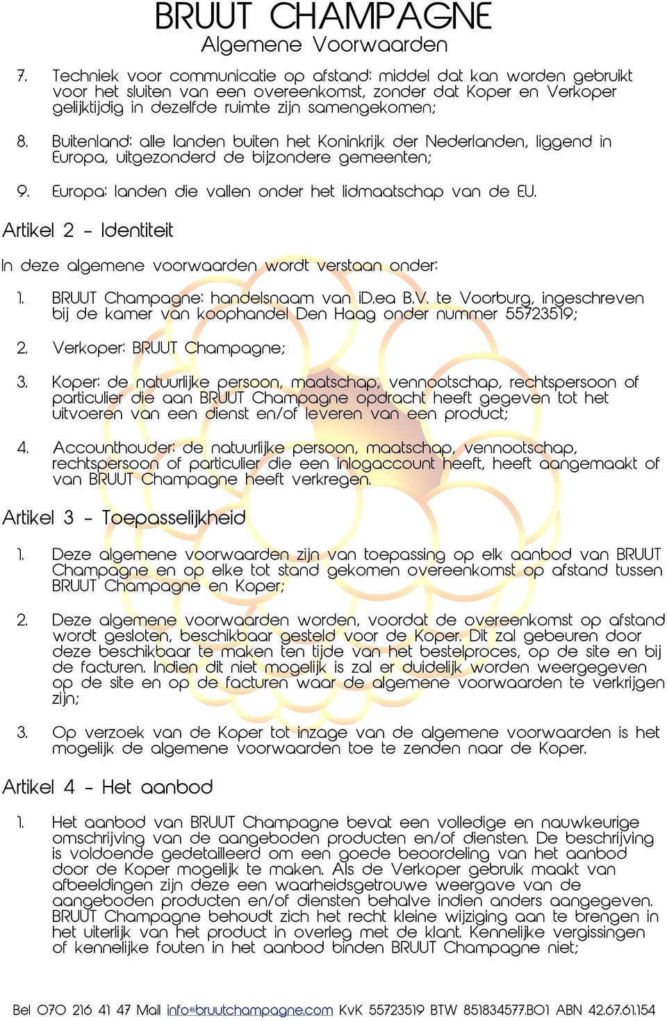 Artikel 2 Identiteit In deze algemene voorwaarden wordt verstaan onder: 1. BRUUT Champagne: handelsnaam van id.ea B.V.