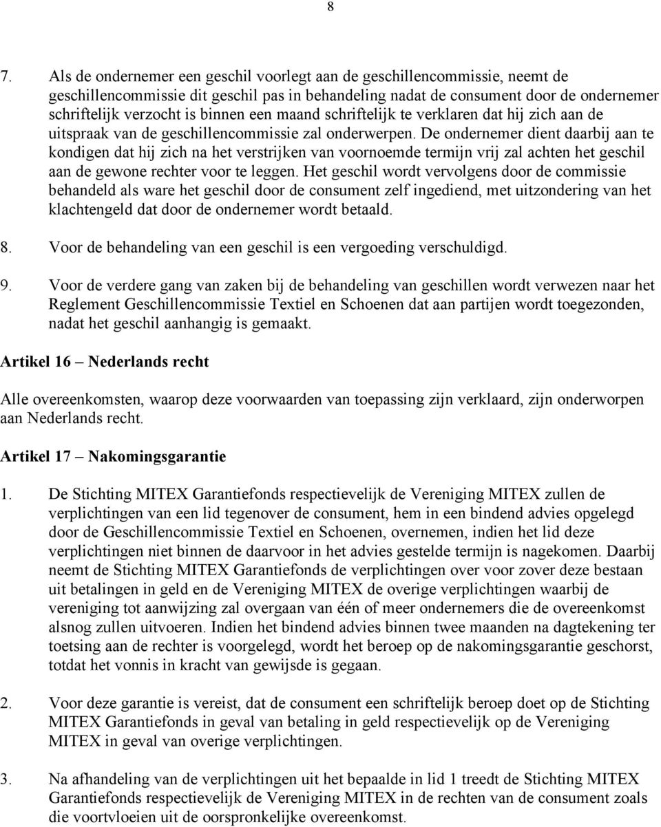 De ondernemer dient daarbij aan te kondigen dat hij zich na het verstrijken van voornoemde termijn vrij zal achten het geschil aan de gewone rechter voor te leggen.