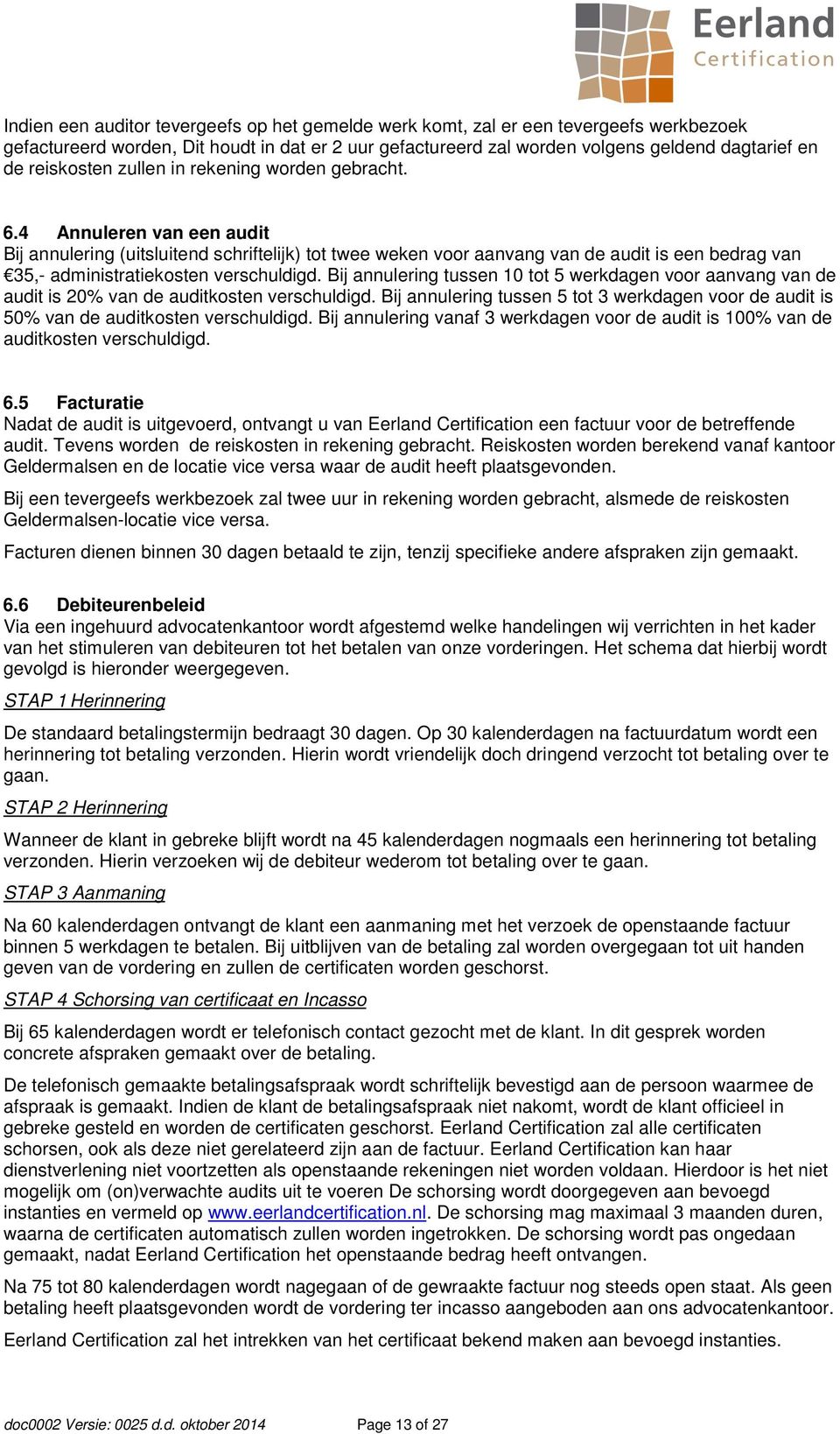 4 Annuleren van een audit Bij annulering (uitsluitend schriftelijk) tot twee weken voor aanvang van de audit is een bedrag van 35,- administratiekosten verschuldigd.