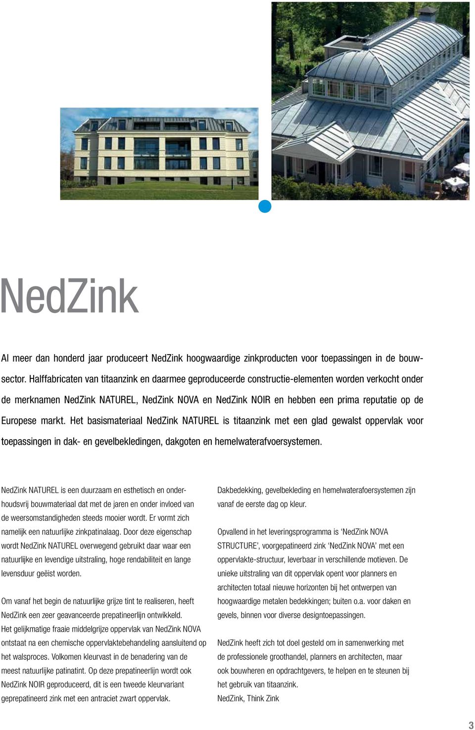 Europese markt. Het basismateriaal NedZink NATUREL is titaanzink met een glad gewalst oppervlak voor toepassingen in dak- en gevelbekledingen, dakgoten en hemelwaterafvoersystemen.