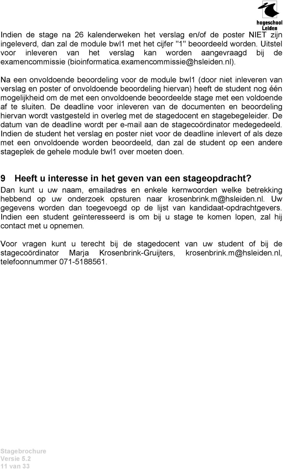 Na een onvoldoende beoordeling voor de module bwl1 (door niet inleveren van verslag en poster of onvoldoende beoordeling hiervan) heeft de student nog één mogelijkheid om de met een onvoldoende