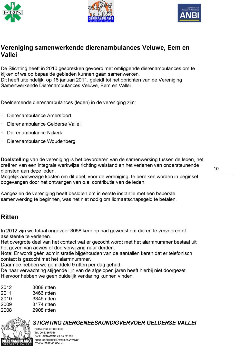 Deelnemende dierenambulances (leden) in de vereniging zijn: Dierenambulance Amersfoort; Dierenambulance Gelderse Vallei; Dierenambulance Nijkerk; Dierenambulance Woudenberg.