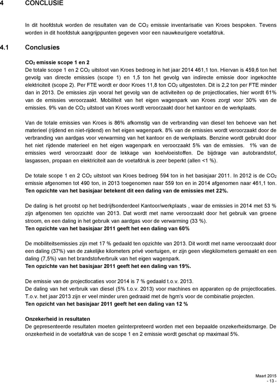 Hiervan is 459,6 ton het gevolg van directe emissies (scope 1) en 1,5 ton het gevolg van indirecte emissie door ingekochte elektriciteit (scope 2).