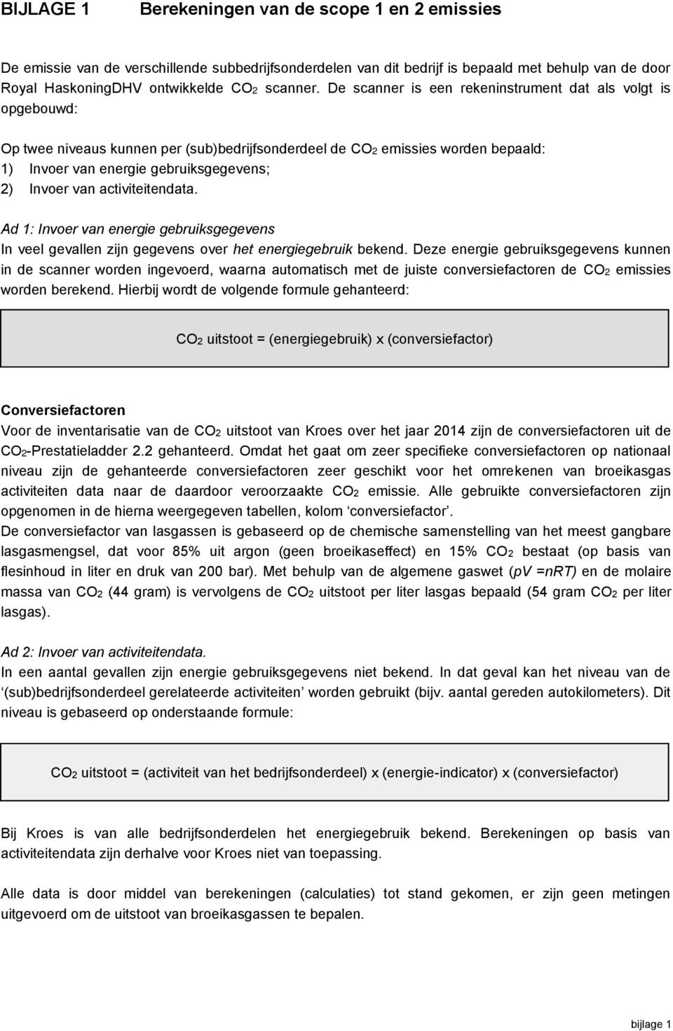 activiteitendata. Ad 1: Invoer van energie gebruiksgegevens In veel gevallen zijn gegevens over het energiegebruik bekend.