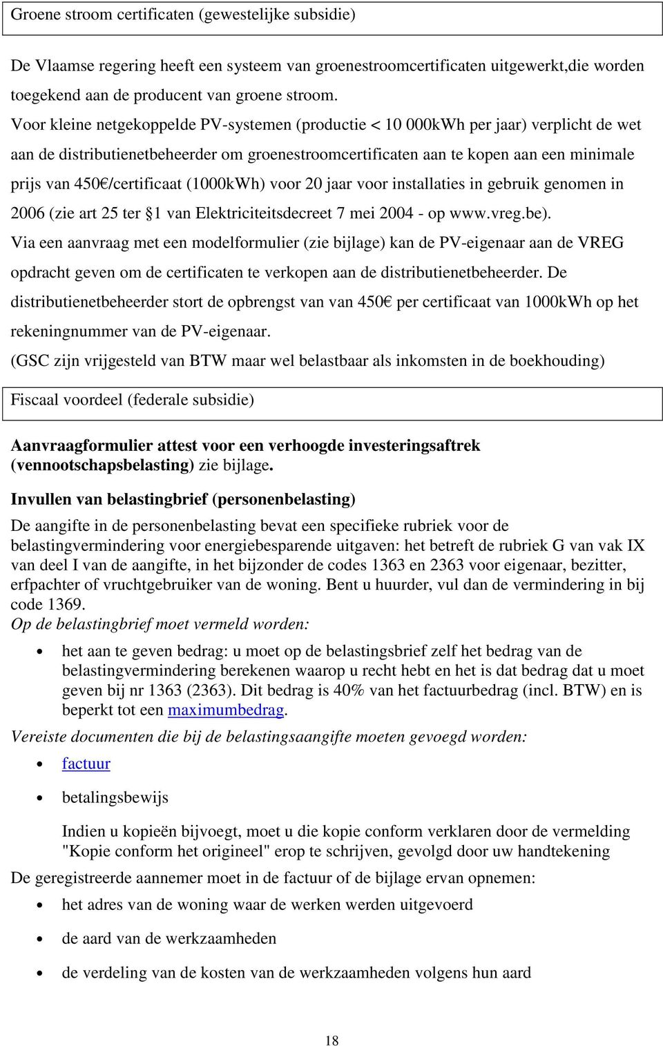 450/certificaat (1000kWh) voor 20 jaar voor installaties in gebruik genomen in 2006 (zie art 25 ter 1 van Elektriciteitsdecreet 7 mei 2004 - op www.vreg.be).