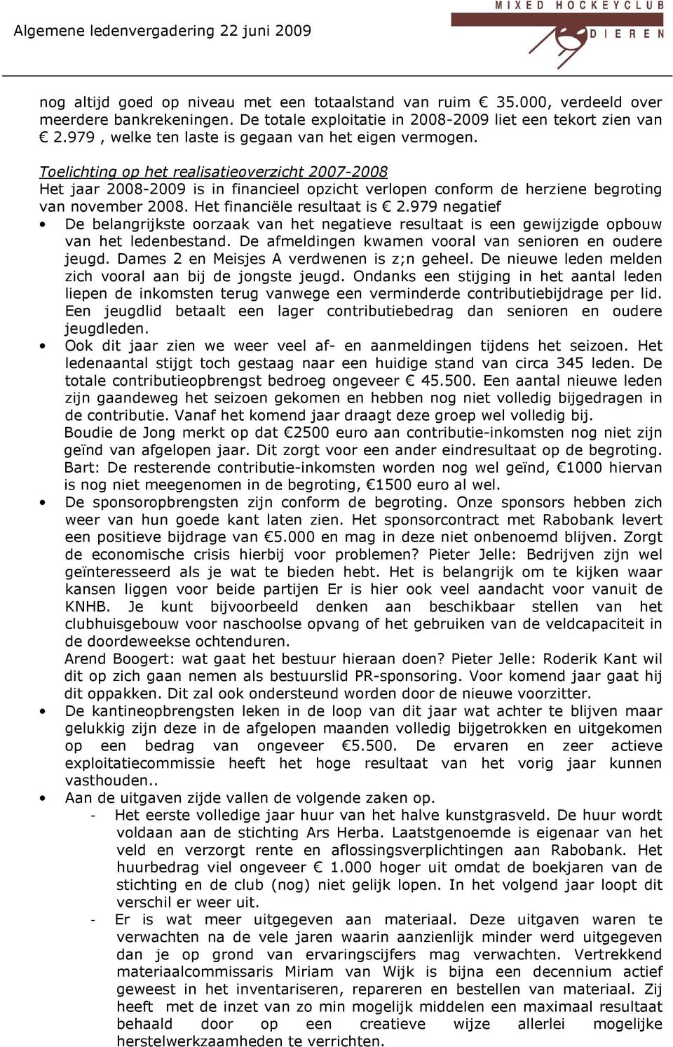 Toelichting op het realisatieoverzicht 2007-2008 Het jaar 2008-2009 is in financieel opzicht verlopen conform de herziene begroting van november 2008. Het financiële resultaat is 2.