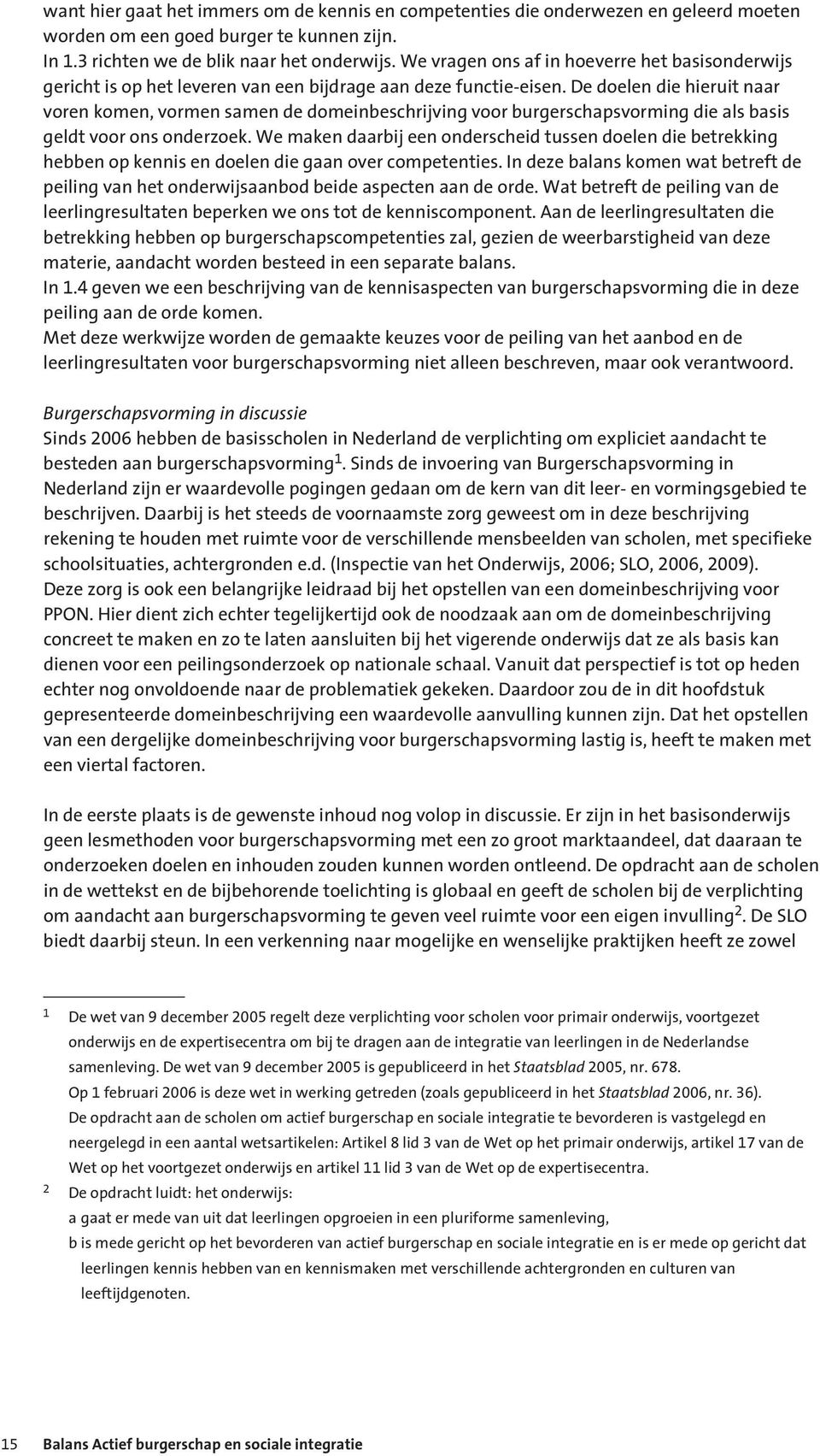 De doelen die hieruit naar voren komen, vormen samen de domeinbeschrijving voor burgerschapsvorming die als basis geldt voor ons onderzoek.