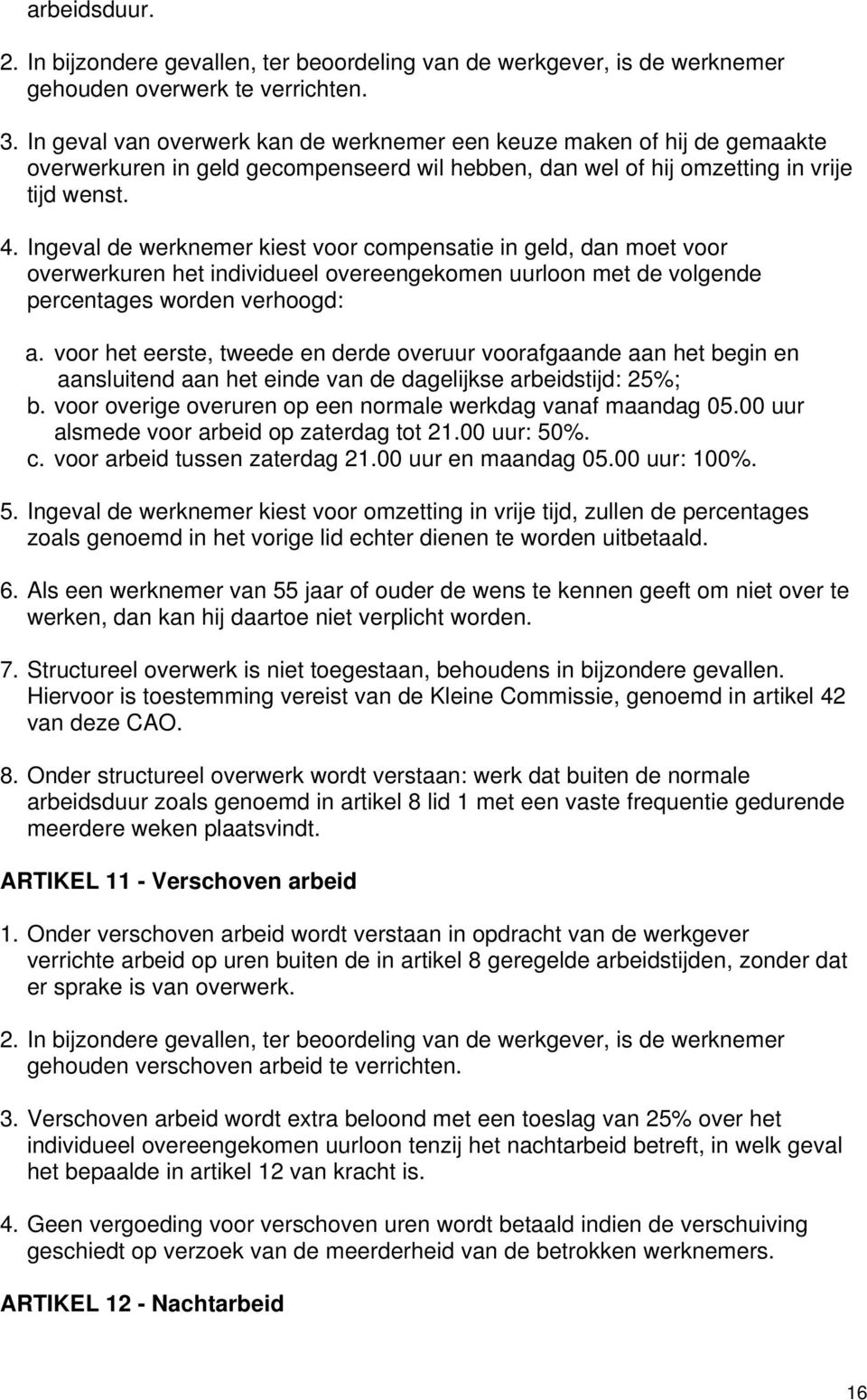 Ingeval de werknemer kiest voor compensatie in geld, dan moet voor overwerkuren het individueel overeengekomen uurloon met de volgende percentages worden verhoogd: a.