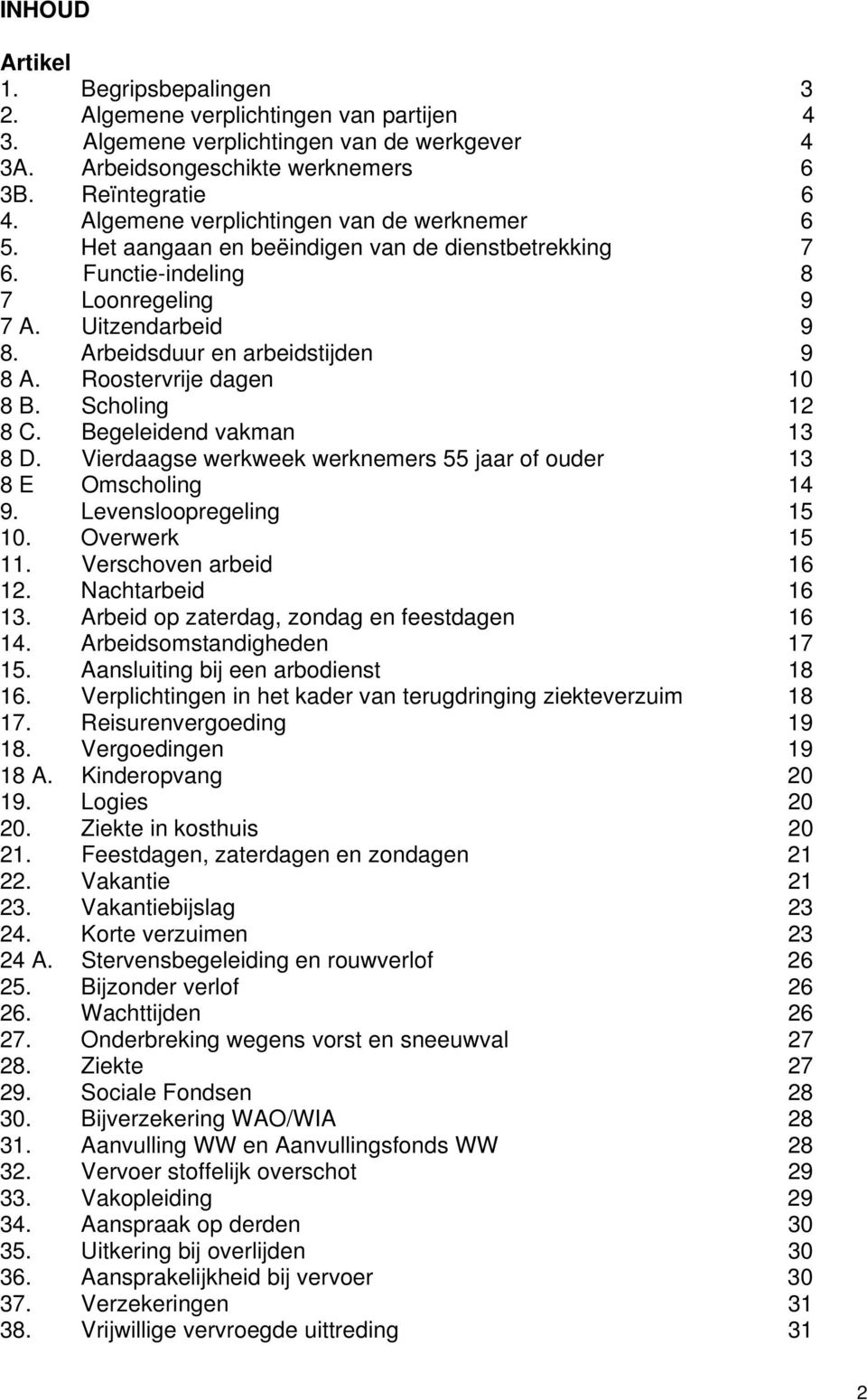 Roostervrije dagen 10 8 B. Scholing 12 8 C. Begeleidend vakman 13 8 D. Vierdaagse werkweek werknemers 55 jaar of ouder 13 8 E Omscholing 14 9. Levensloopregeling 15 10. Overwerk 15 11.