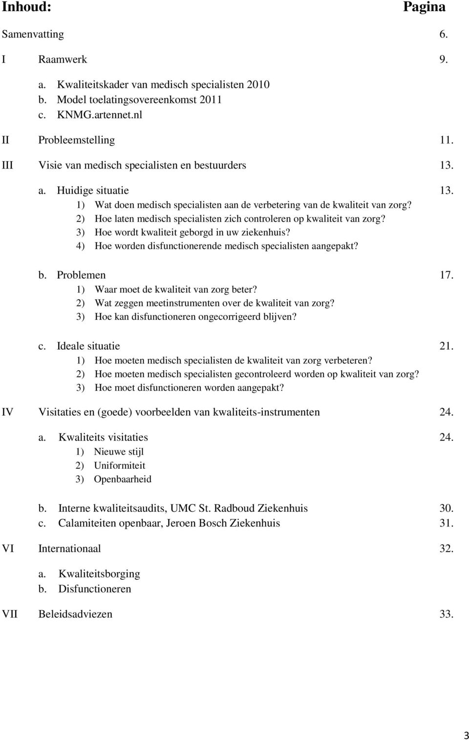 2) Hoe laten medisch specialisten zich controleren op kwaliteit van zorg? 3) Hoe wordt kwaliteit geborgd in uw ziekenhuis? 4) Hoe worden disfunctionerende medisch specialisten aangepakt? b.