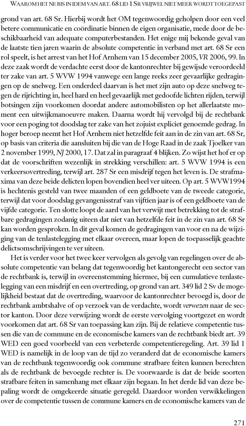 Het enige mij bekende geval van de laatste tien jaren waarin de absolute competentie in verband met art. 68 Sr een rol speelt, is het arrest van het Hof Arnhem van 15 december 2005, VR 2006, 99.