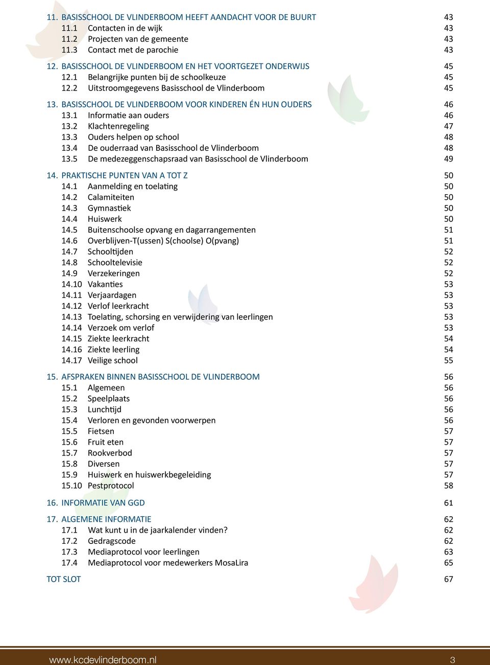 BASISSCHOOL DE VLINDERBOOM VOOR KINDEREN ÉN HUN OUDERS 46 13.1 Informatie aan ouders 46 13.2 Klachtenregeling 47 13.3 Ouders helpen op school 48 13.4 De ouderraad van Basisschool de Vlinderboom 48 13.