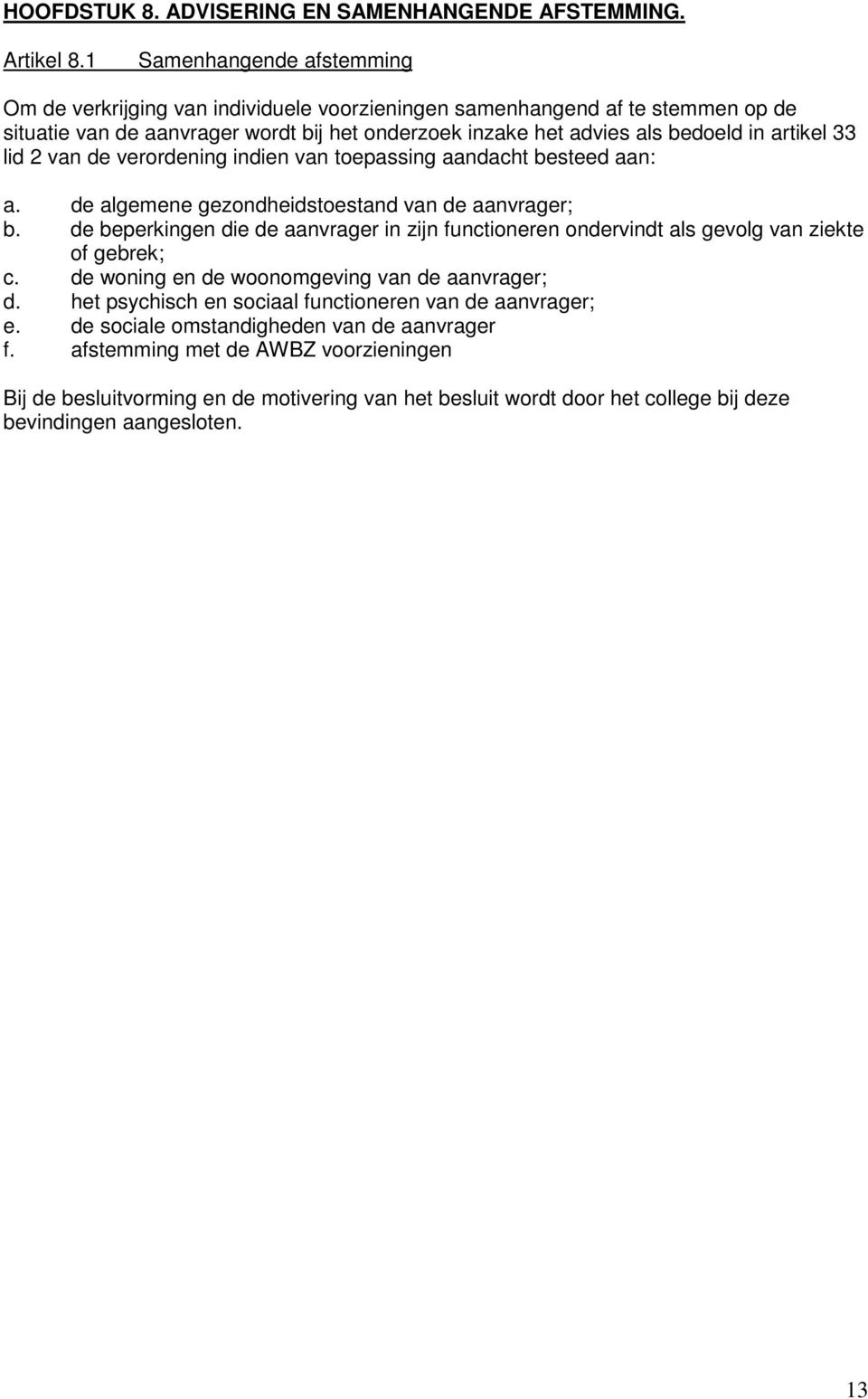 33 lid 2 van de verordening indien van toepassing aandacht besteed aan: a. de algemene gezondheidstoestand van de aanvrager; b.