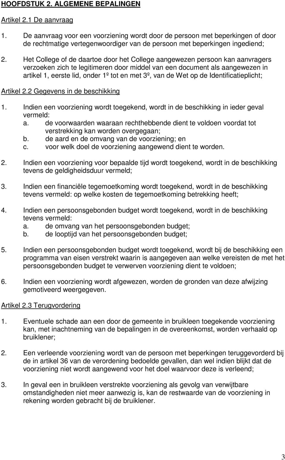 Het College of de daartoe door het College aangewezen persoon kan aanvragers verzoeken zich te legitimeren door middel van een document als aangewezen in artikel 1, eerste lid, onder 1º tot en met