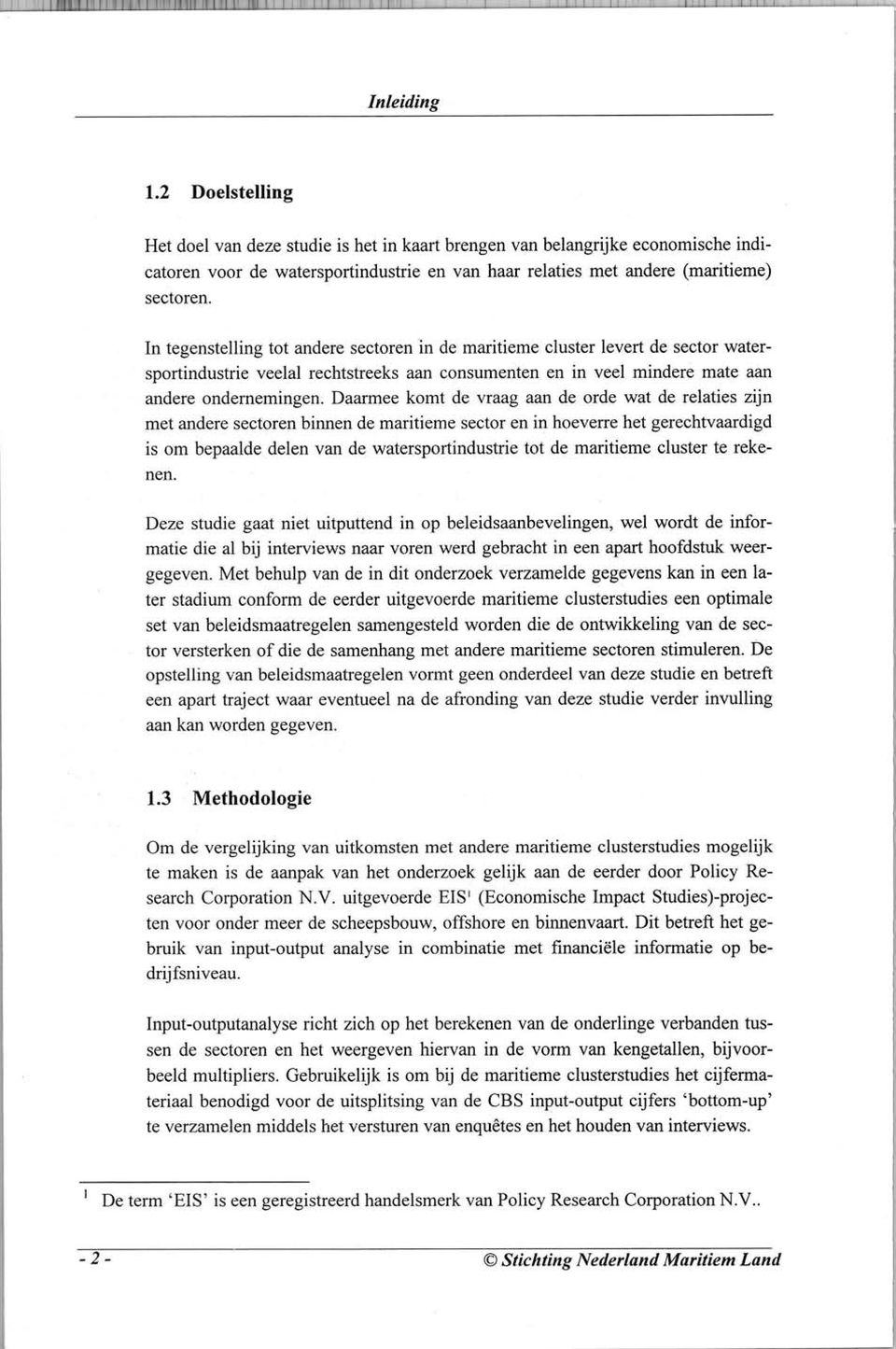 Daarmee komt de vraag aan de orde wat de relaties zijn met andere sectoren binnen de maritieme sector en in hoeverre het gerechtvaardigd is om bepaalde delen van de watersportindustrie tot de