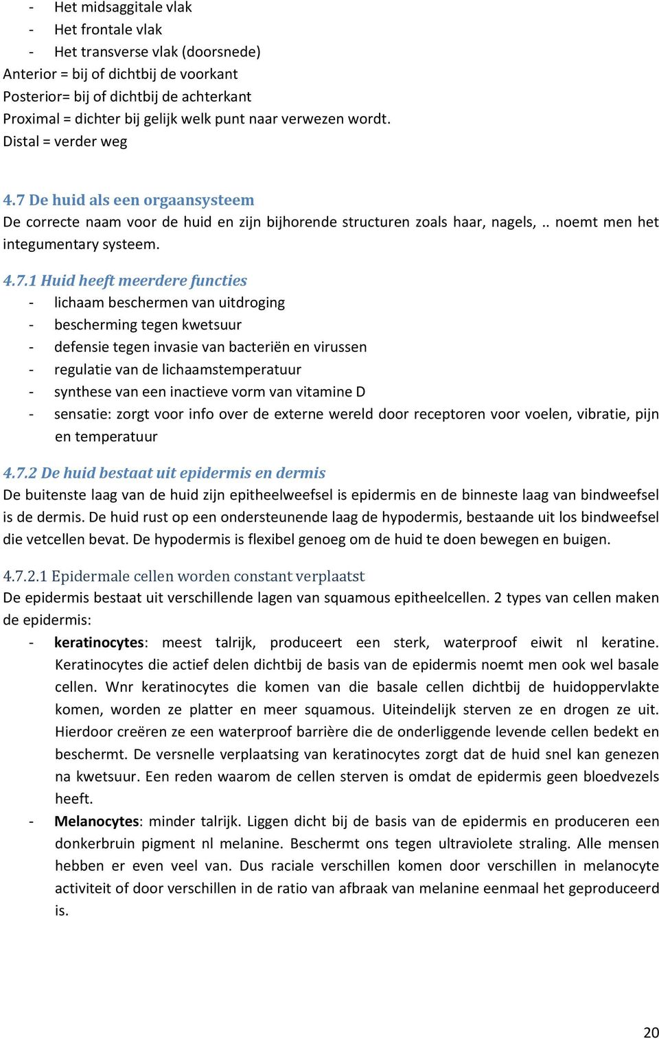 De huid als een orgaansysteem De correcte naam voor de huid en zijn bijhorende structuren zoals haar, nagels,.. noemt men het integumentary systeem. 4.7.