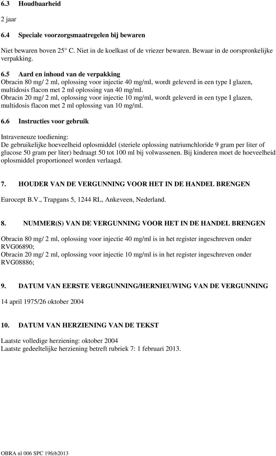 5 Aard en inhoud van de verpakking Obracin 80 mg/ 2 ml, oplossing voor injectie 40 mg/ml, wordt geleverd in een type I glazen, multidosis flacon met 2 ml oplossing van 40 mg/ml.