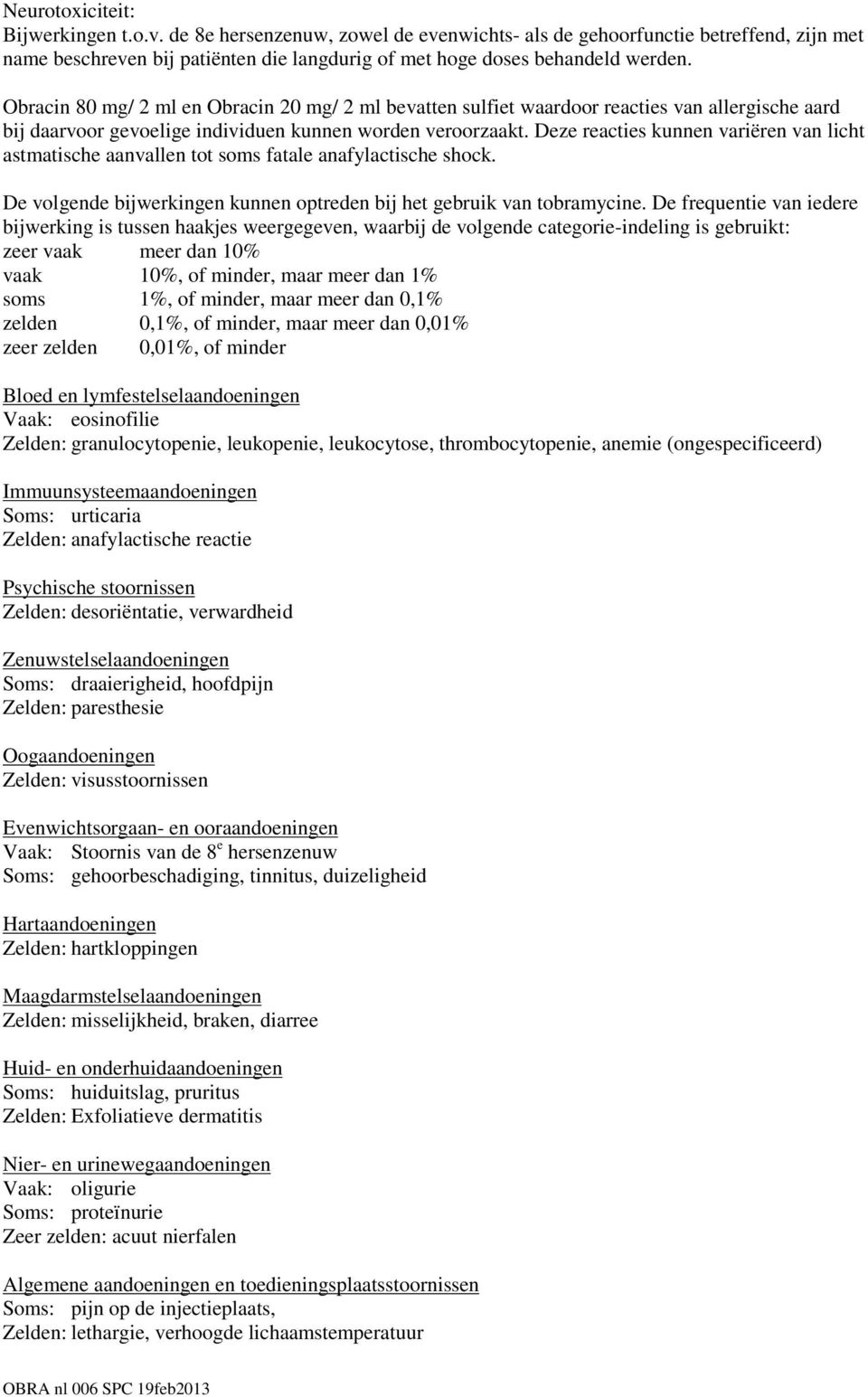 Deze reacties kunnen variëren van licht astmatische aanvallen tot soms fatale anafylactische shock. De volgende bijwerkingen kunnen optreden bij het gebruik van tobramycine.