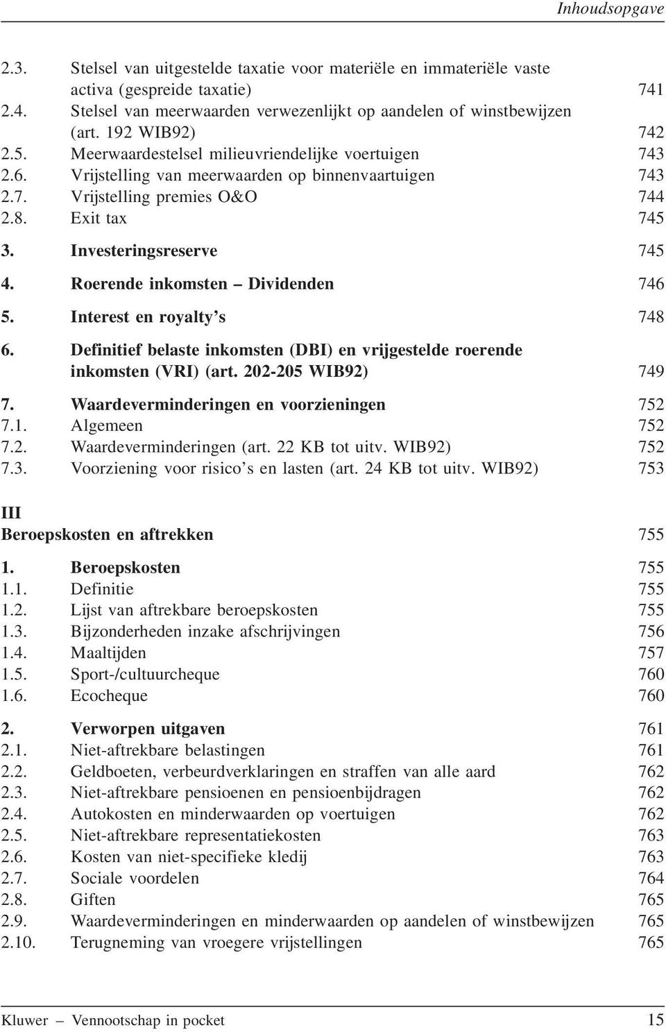 Roerende inkomsten Dividenden 746 5. Interest en royalty s 748 6. Definitief belaste inkomsten (DBI) en vrijgestelde roerende inkomsten (VRI) (art. 202-205 WIB92) 749 7.