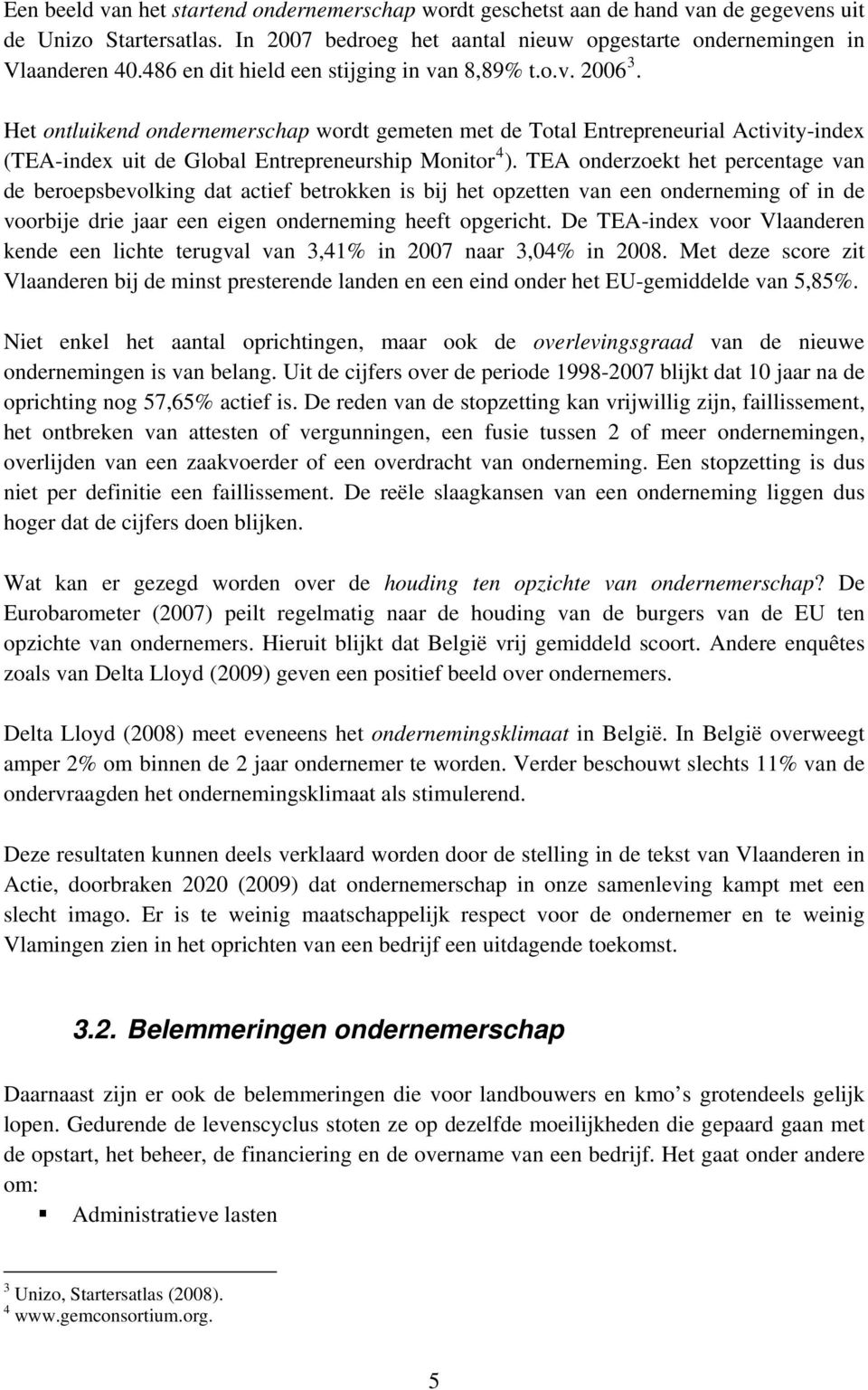 Het ontluikend ondernemerschap wordt gemeten met de Total Entrepreneurial Activity-index (TEA-index uit de Global Entrepreneurship Monitor 4 ).