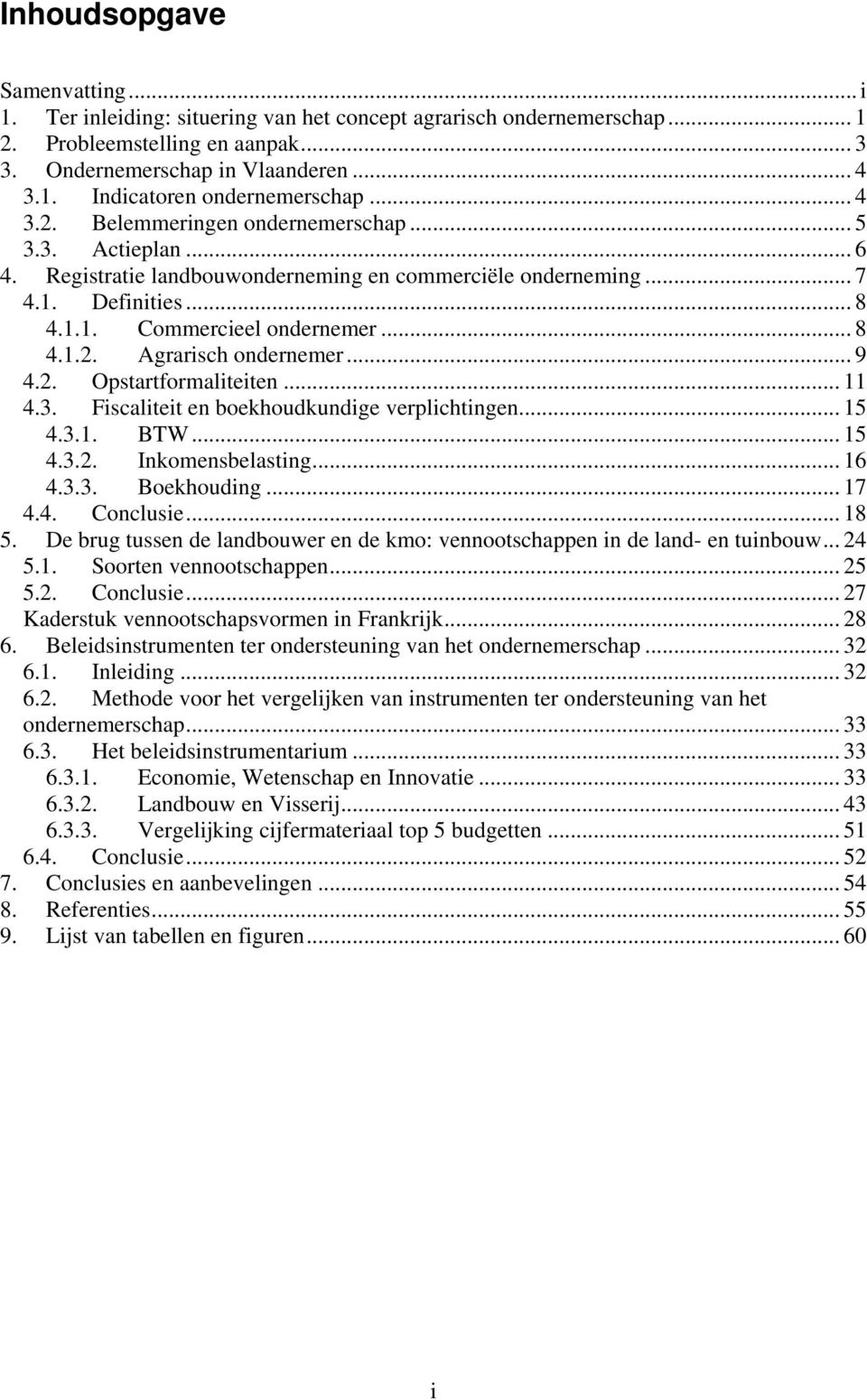 .. 9 4.2. Opstartformaliteiten... 11 4.3. Fiscaliteit en boekhoudkundige verplichtingen... 15 4.3.1. BTW... 15 4.3.2. Inkomensbelasting... 16 4.3.3. Boekhouding... 17 4.4. Conclusie... 18 5.