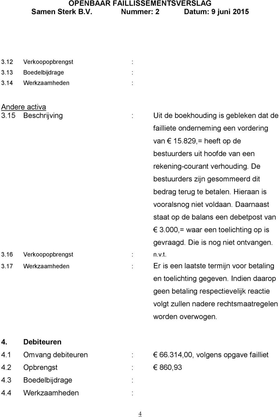 Daarnaast staat op de balans een debetpost van 3.000,= waar een toelichting op is gevraagd. Die is nog niet ontvangen. 3.17 Werkzaamheden : Er is een laatste termijn voor betaling en toelichting gegeven.