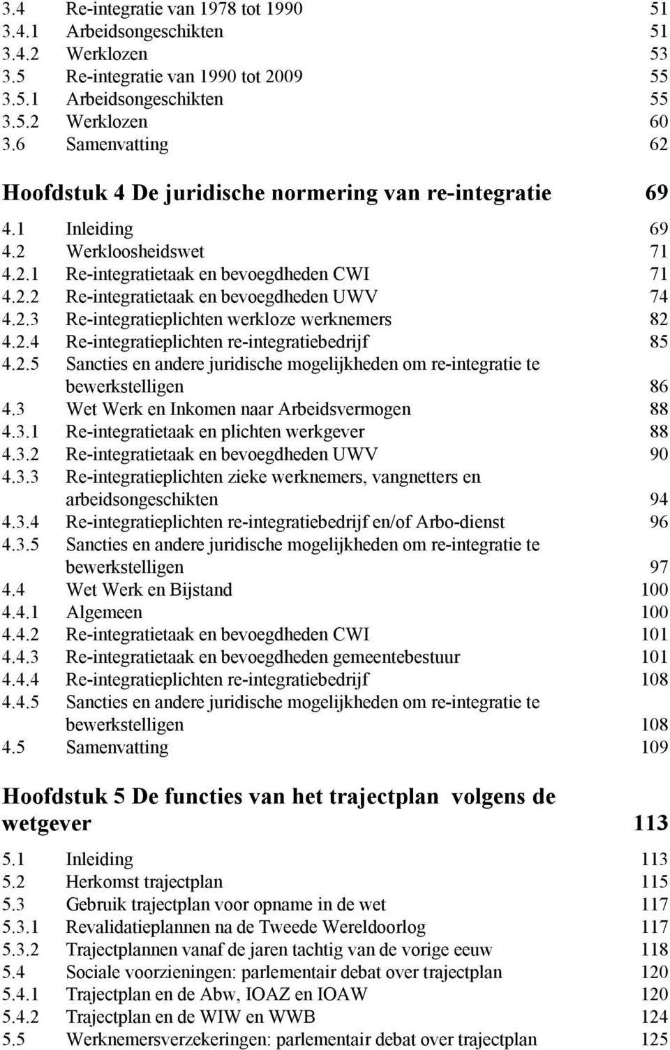 2.3 Re-integratieplichten werkloze werknemers 82 4.2.4 Re-integratieplichten re-integratiebedrijf 85 4.2.5 Sancties en andere juridische mogelijkheden om re-integratie te bewerkstelligen 86 4.