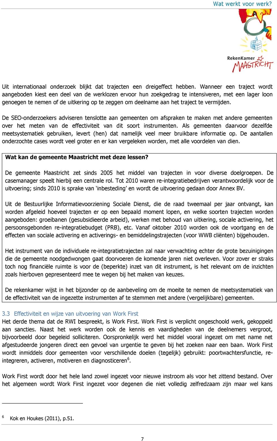 traject te vermijden. De SEO-onderzoekers adviseren tenslotte aan gemeenten om afspraken te maken met andere gemeenten over het meten van de effectiviteit van dit soort instrumenten.