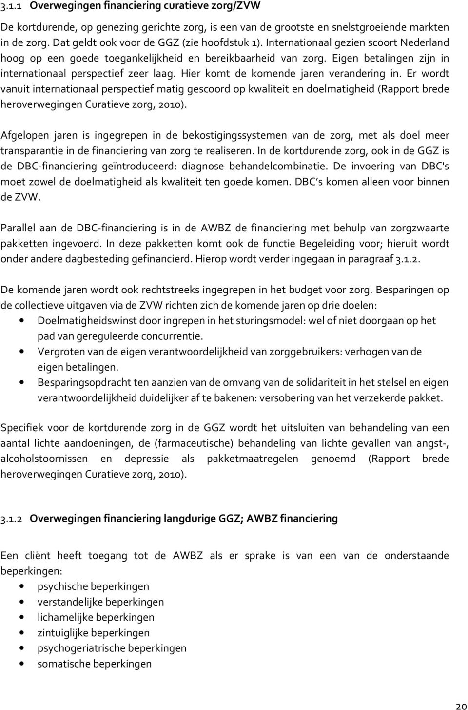 Hier komt de komende jaren verandering in. Er wordt vanuit internationaal perspectief matig gescoord op kwaliteit en doelmatigheid (Rapport brede heroverwegingen Curatieve zorg, 2010).