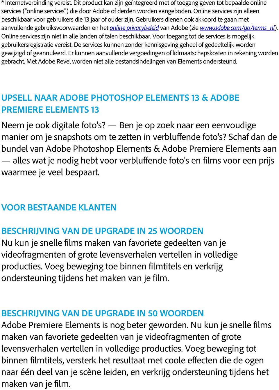 Gebruikers dienen ook akkoord te gaan met aanvullende gebruiksvoorwaarden en het online privacybeleid van Adobe (zie www.adobe.com/go/terms_nl).