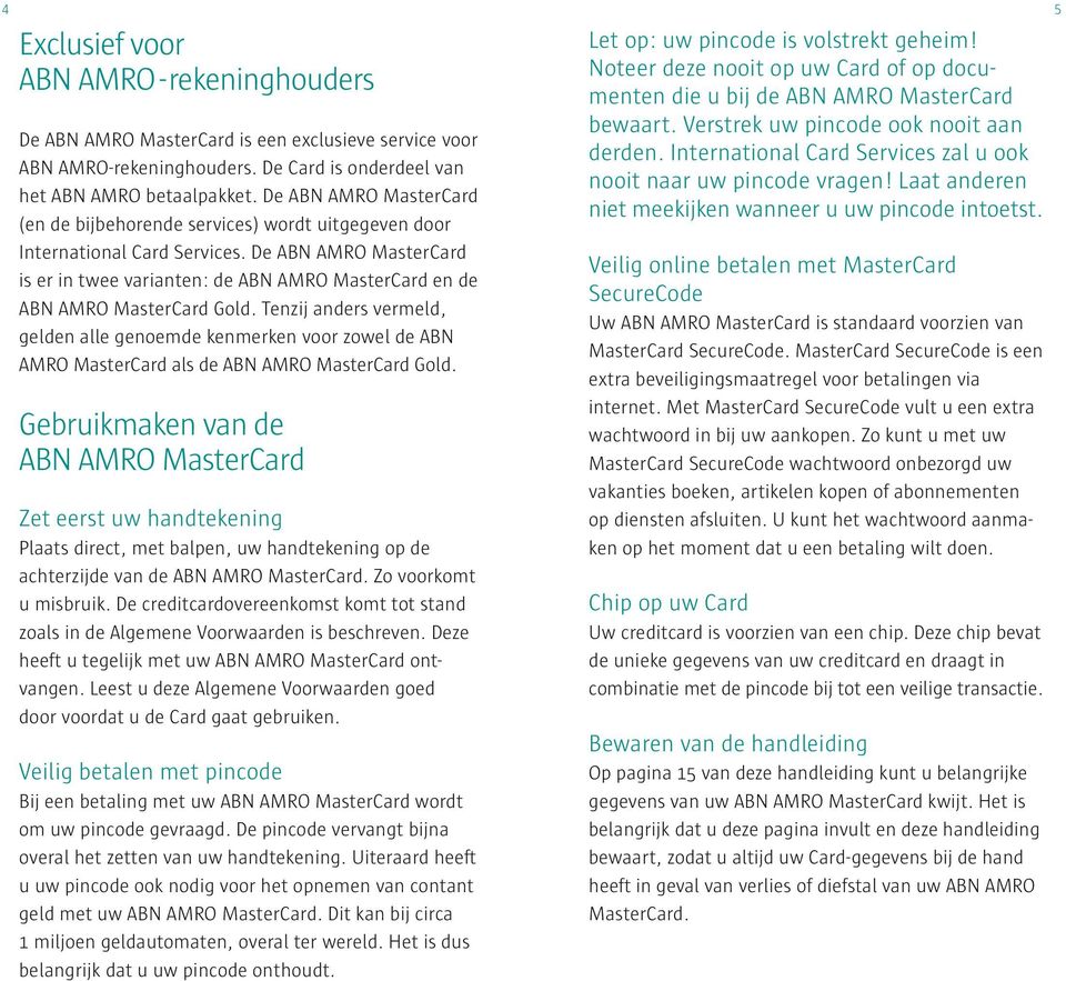 De ABN AMRO MasterCard is er in twee varianten: de ABN AMRO MasterCard en de ABN AMRO MasterCard Gold.