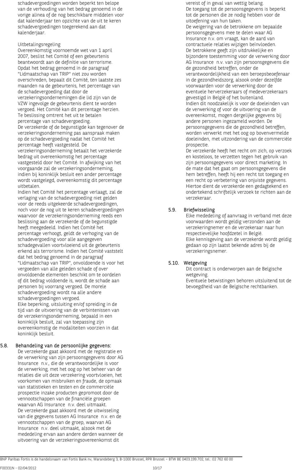 Uitbetalingsregeling Overeenkomstig voornoemde wet van 1 april 2007, beslist het Comité of een gebeurtenis beantwoordt aan de definitie van terrorisme.