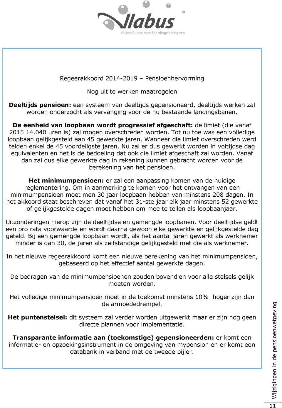 Tot nu toe was een volledige loopbaan gelijkgesteld aan 45 gewerkte jaren. Wanneer die limiet overschreden werd telden enkel de 45 voordeligste jaren.