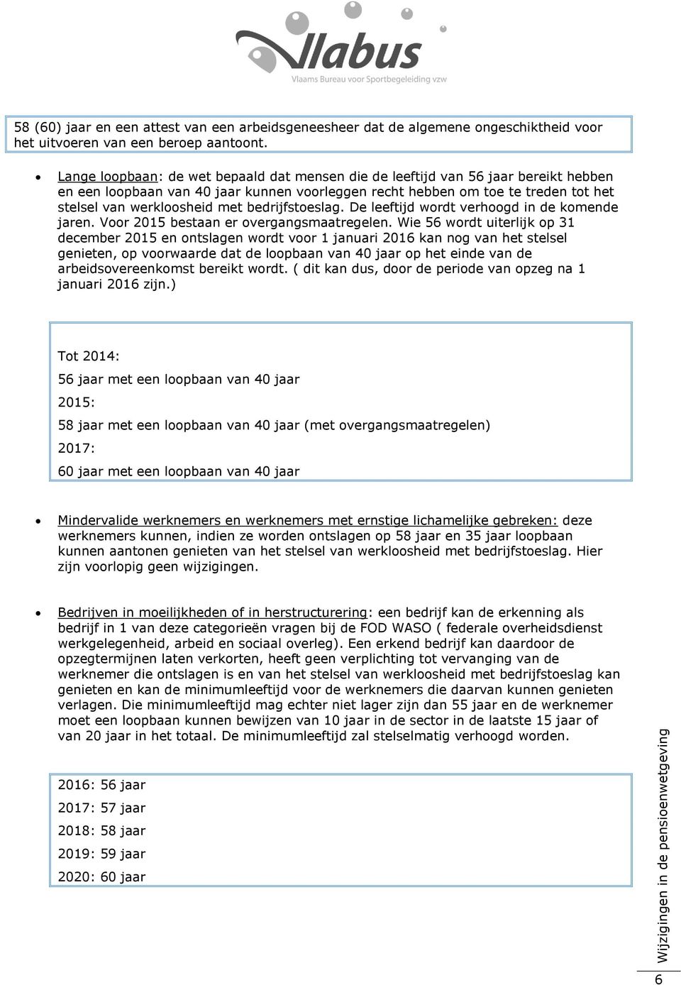 bedrijfstoeslag. De leeftijd wordt verhoogd in de komende jaren. Voor 2015 bestaan er overgangsmaatregelen.