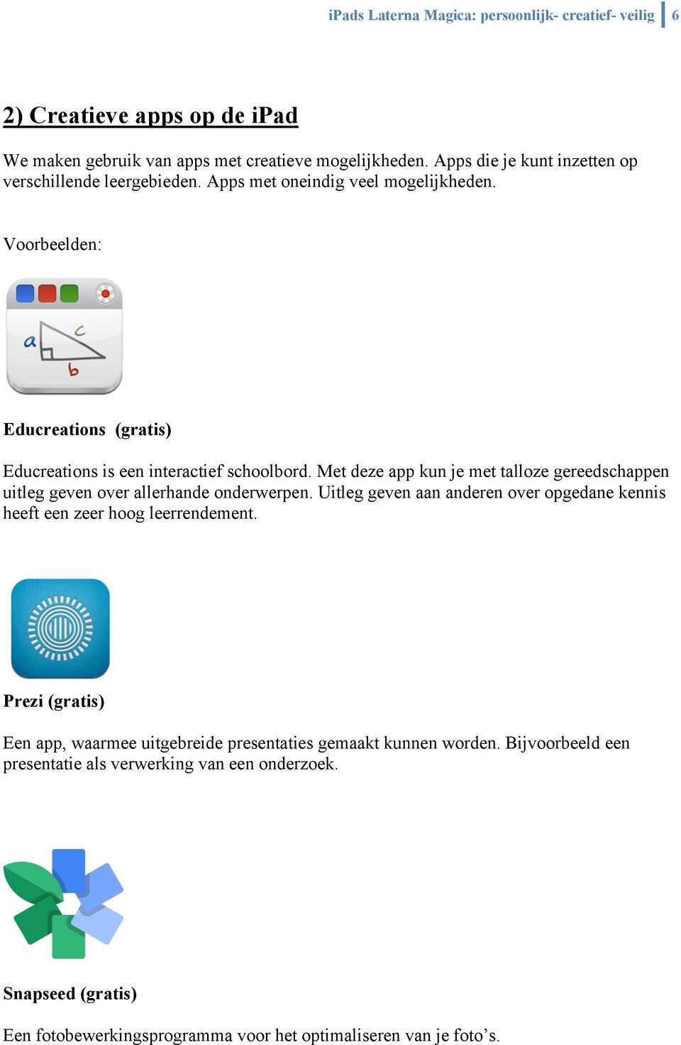 Met deze app kun je met talloze gereedschappen uitleg geven over allerhande onderwerpen. Uitleg geven aan anderen over opgedane kennis heeft een zeer hoog leerrendement.