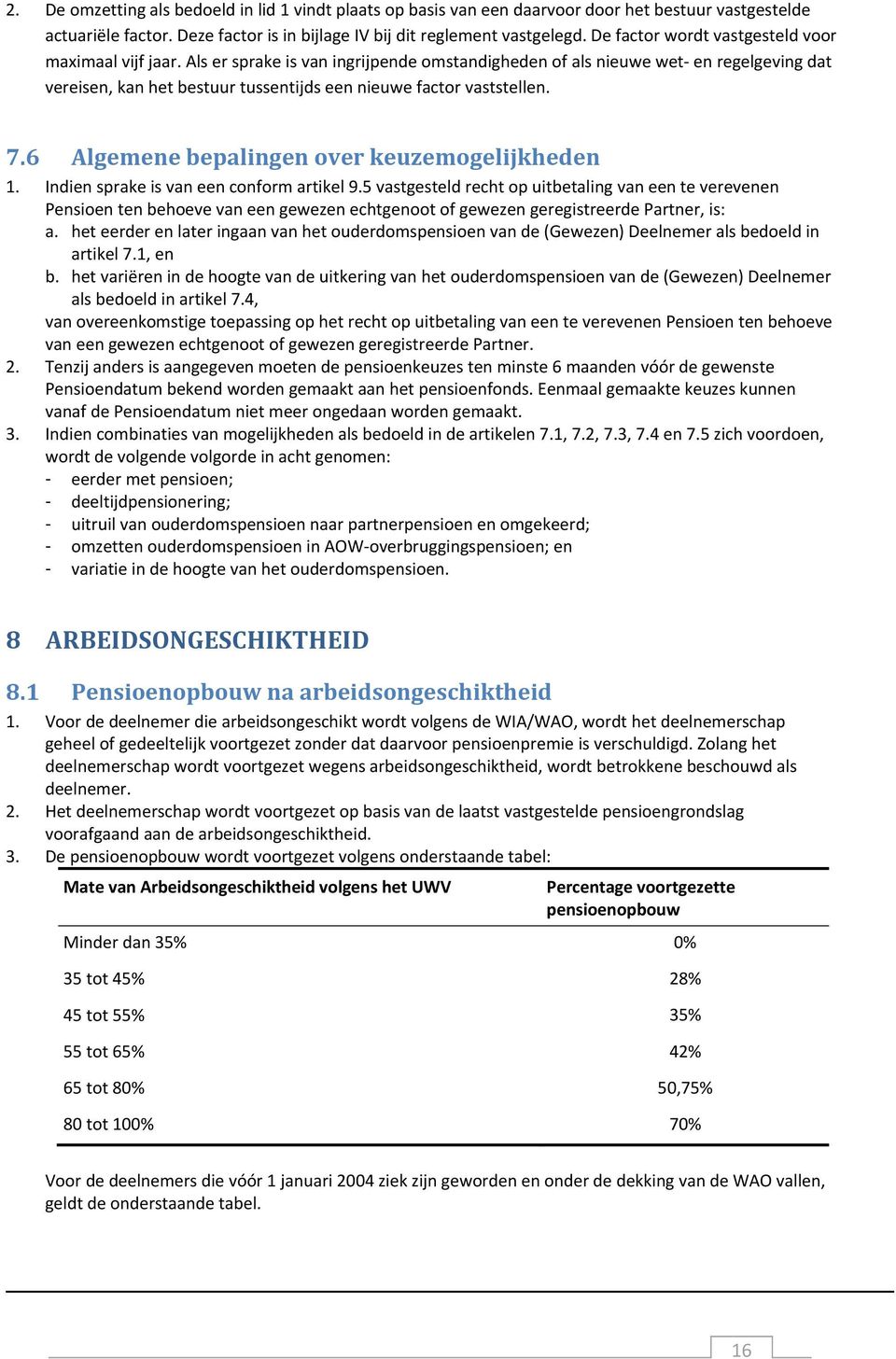 Als er sprake is van ingrijpende omstandigheden of als nieuwe wet en regelgeving dat vereisen, kan het bestuur tussentijds een nieuwe factor vaststellen. 7.