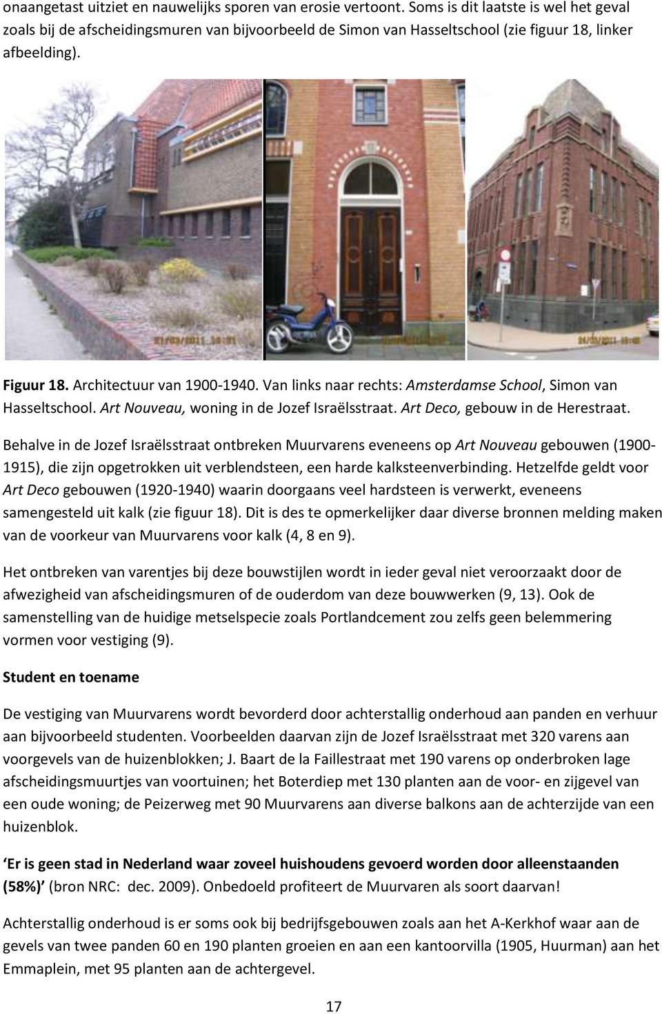 Van links naar rechts: Amsterdamse School, Simon van Hasseltschool. Art Nouveau, woning in de Jozef Israëlsstraat. Art Deco, gebouw in de Herestraat.