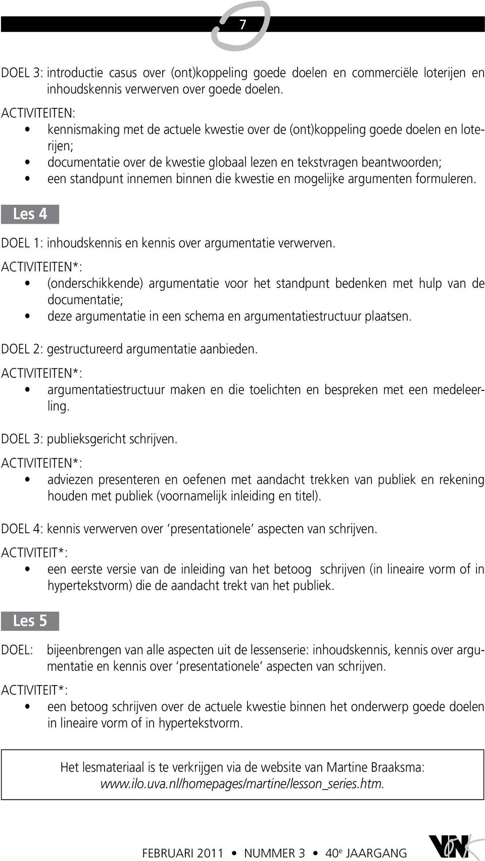 binnen die kwestie en mogelijke argumenten formuleren. Les 4 DOEL 1: inhoudskennis en kennis over argumentatie verwerven.