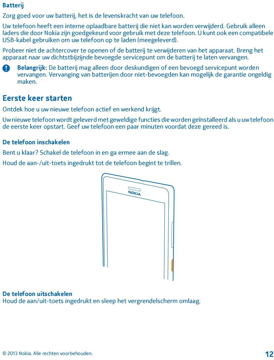 Probeer niet de achtercover te openen of de batterij te verwijderen van het apparaat. Breng het apparaat naar uw dichtstbijzijnde bevoegde servicepunt om de batterij te laten vervangen.