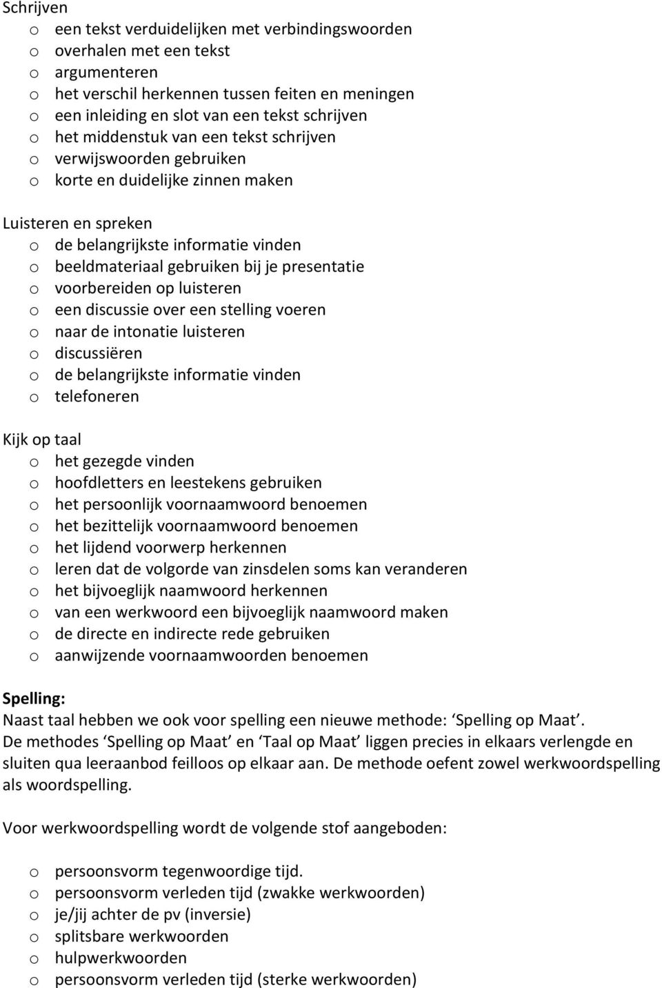 presentatie o voorbereiden op luisteren o een discussie over een stelling voeren o naar de intonatie luisteren o discussiëren o de belangrijkste informatie vinden o telefoneren Kijk op taal o het