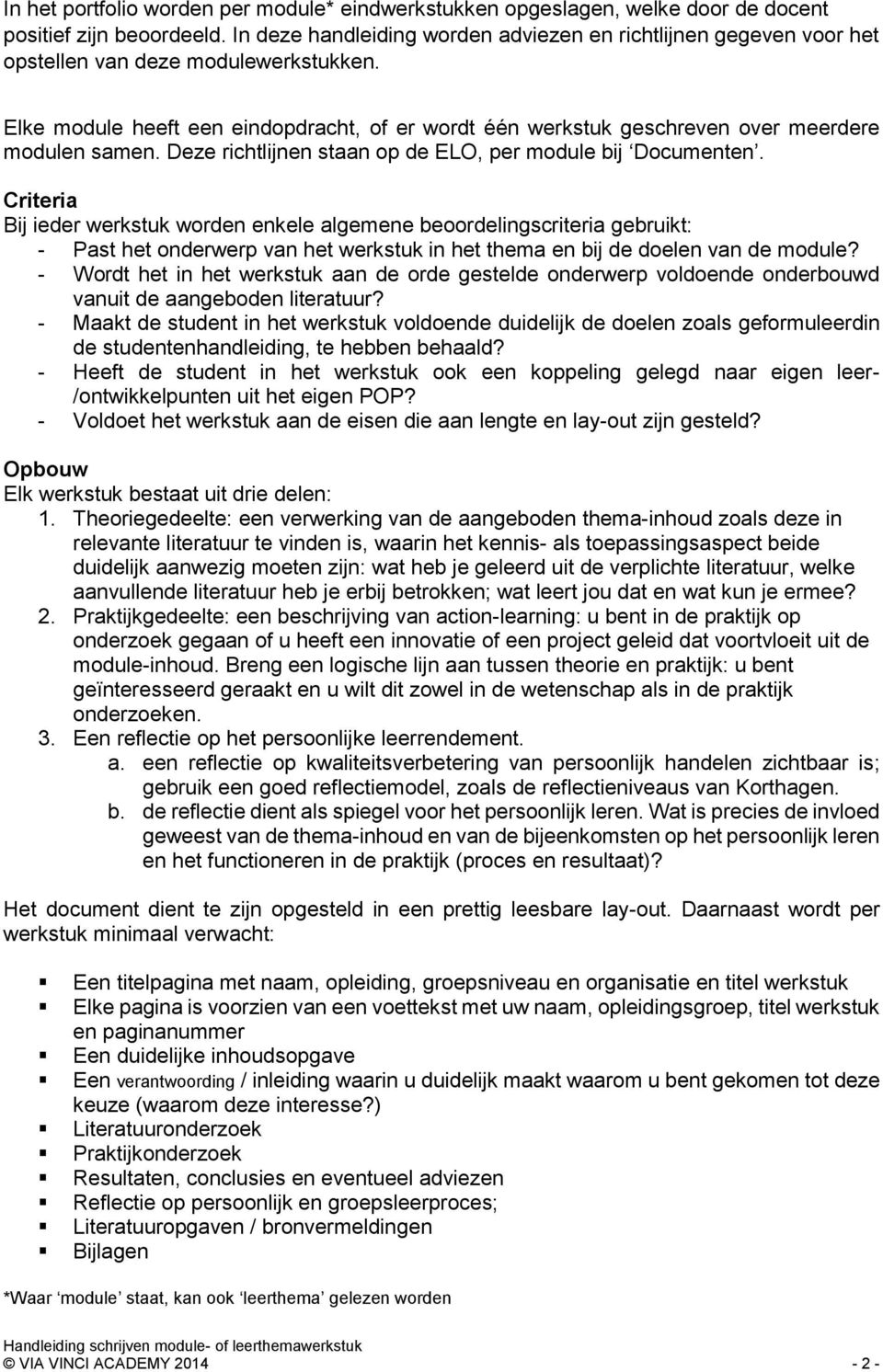 Elke module heeft een eindopdracht, of er wordt één werkstuk geschreven over meerdere modulen samen. Deze richtlijnen staan op de ELO, per module bij Documenten.