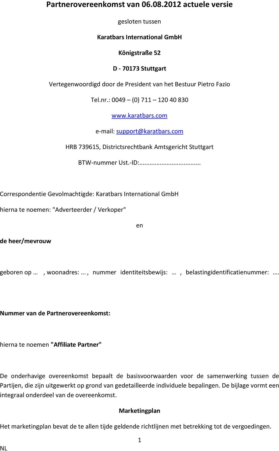 .. Correspondentie Gevolmachtigde: Karatbars International GmbH hierna te noemen: "Adverteerder / Verkoper" en de heer/mevrouw geboren op, woonadres:.