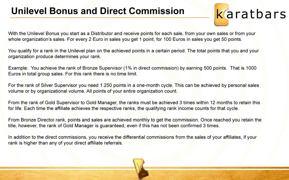 The total points that you and your organization produce determines your rank. Example: You achieve the rank of Bronze Supervisor (1% in direct commission) by earning 500 points.