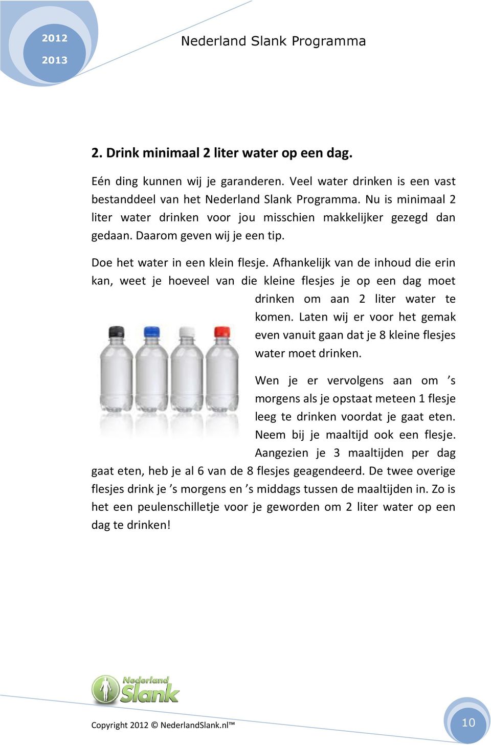 Afhankelijk van de inhoud die erin kan, weet je hoeveel van die kleine flesjes je op een dag moet drinken om aan 2 liter water te komen.