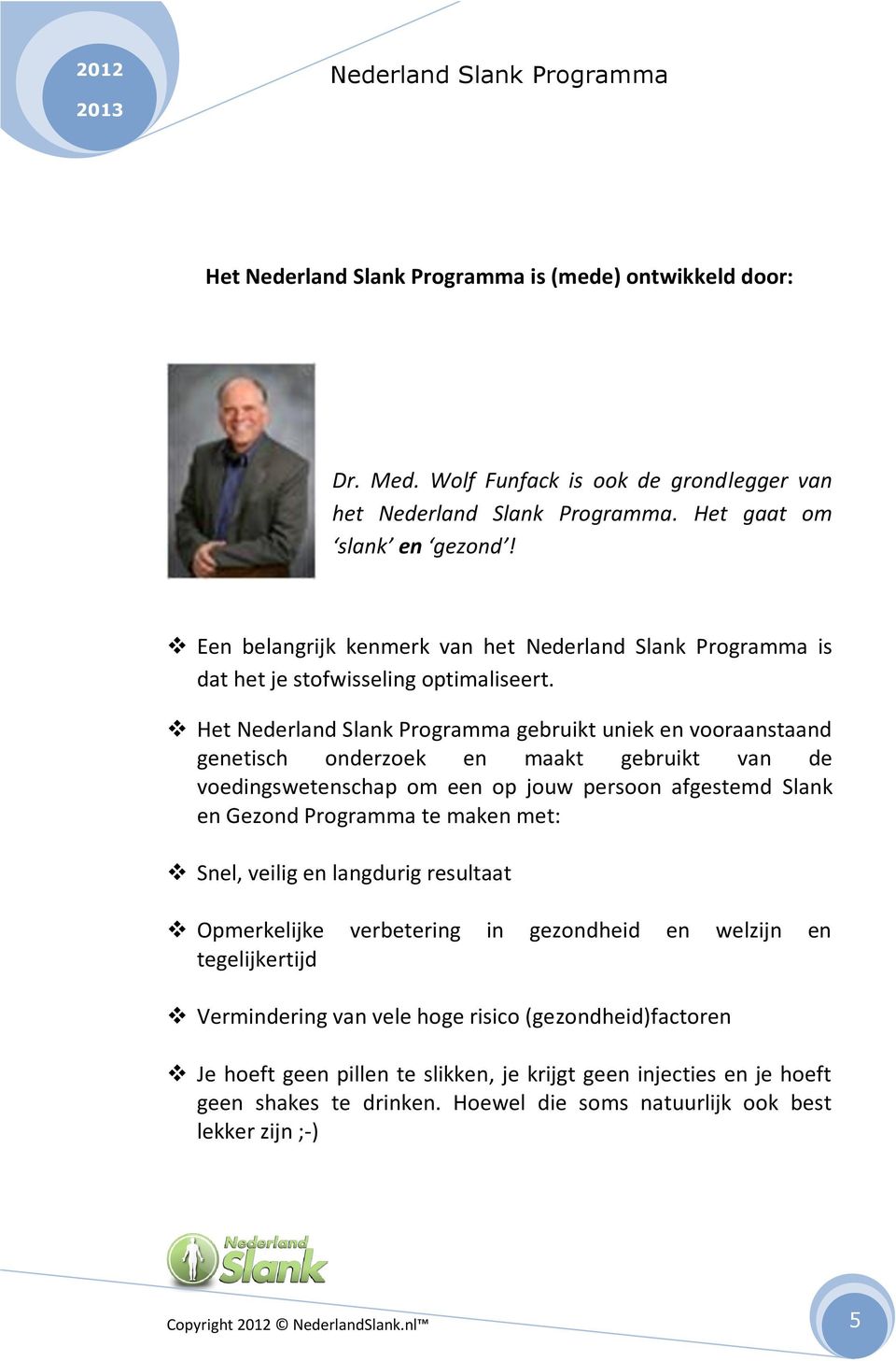 Het gebruikt uniek en vooraanstaand genetisch onderzoek en maakt gebruikt van de voedingswetenschap om een op jouw persoon afgestemd Slank en Gezond Programma te maken met: