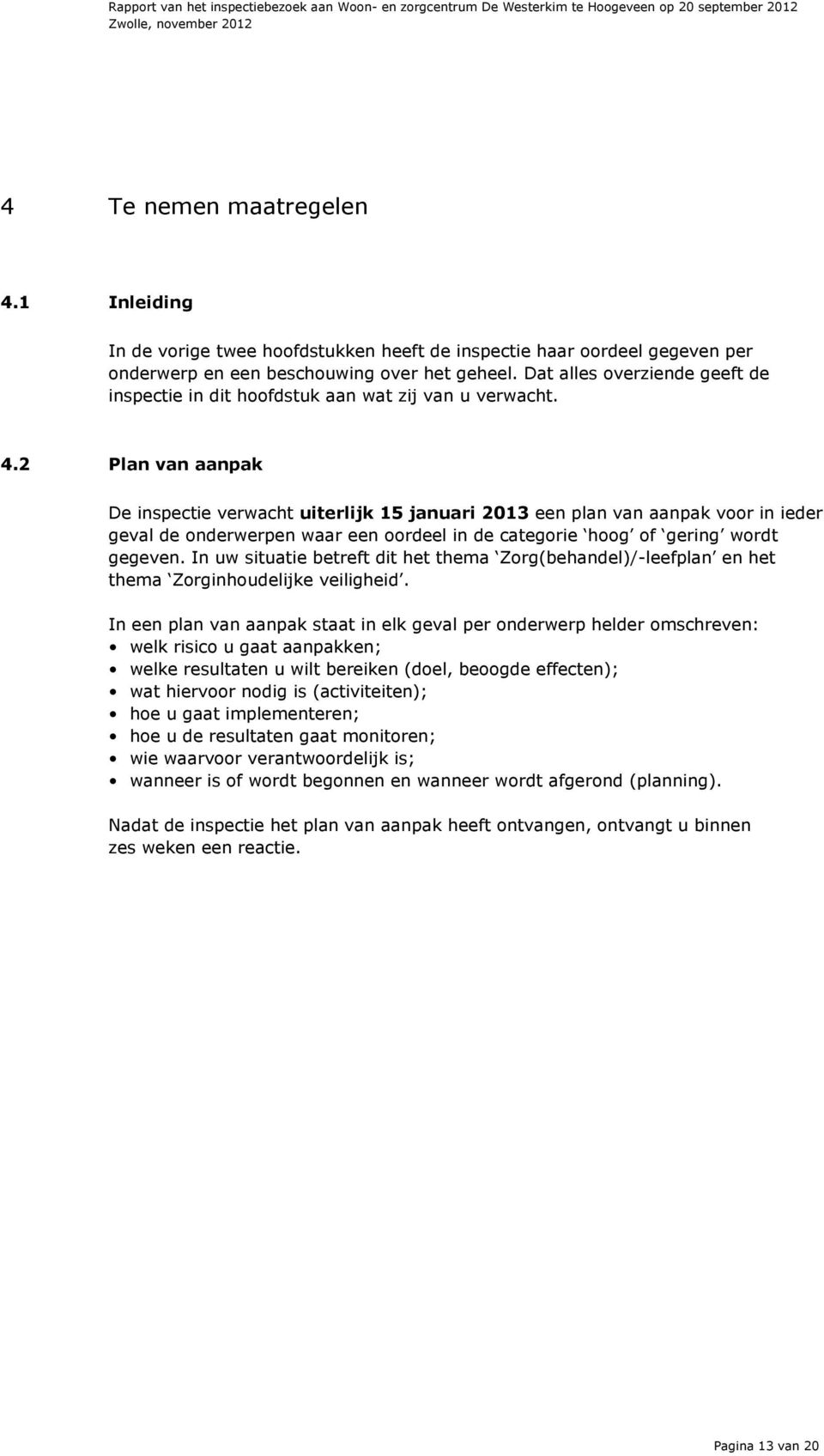 2 Plan van aanpak De inspectie verwacht uiterlijk 15 januari 2013 een plan van aanpak voor in ieder geval de onderwerpen waar een oordeel in de categorie hoog of gering wordt gegeven.