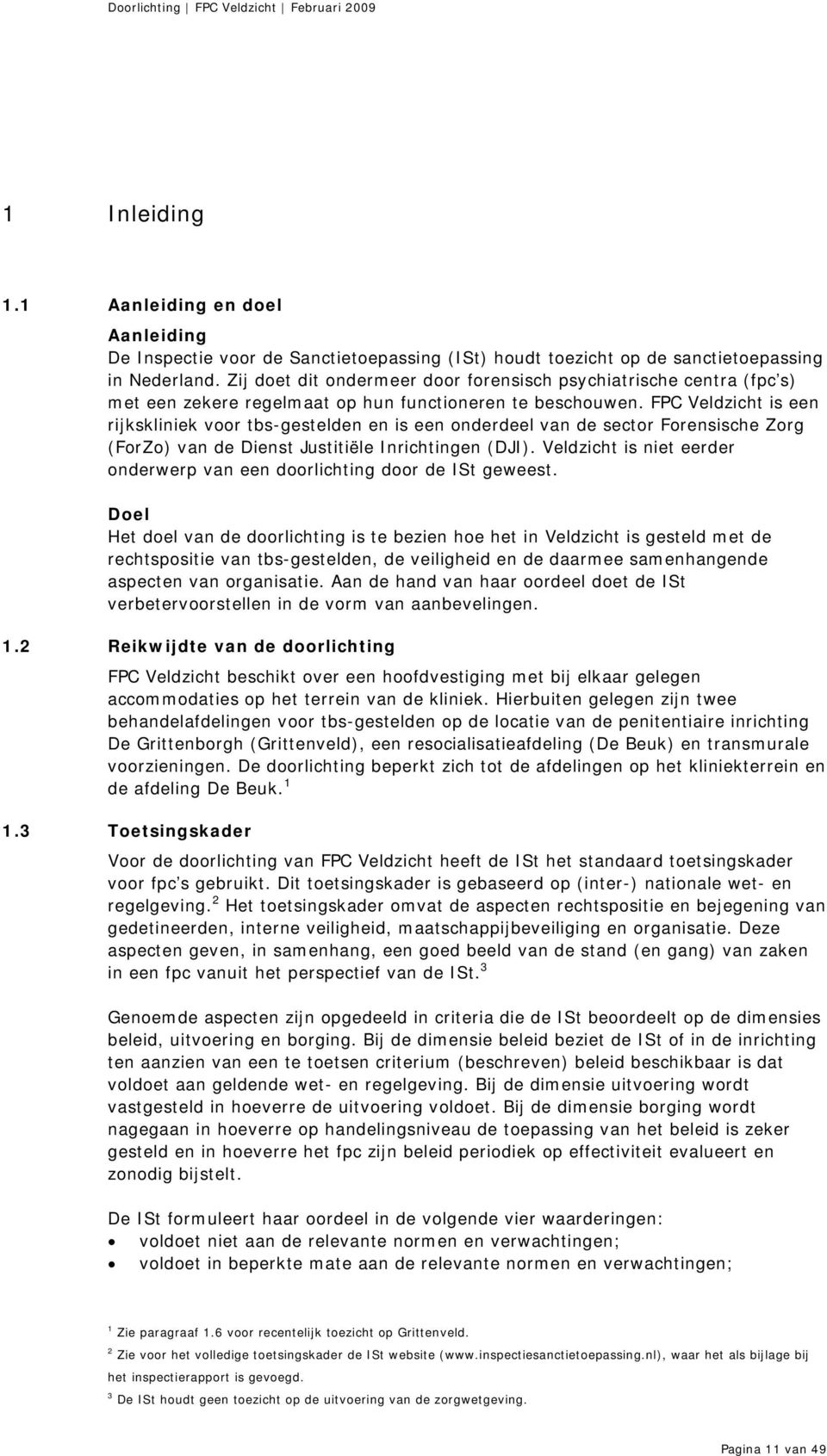 FPC Veldzicht is een rijkskliniek voor tbs-gestelden en is een onderdeel van de sector Forensische Zorg (ForZo) van de Dienst Justitiële Inrichtingen (DJI).